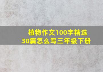 植物作文100字精选30篇怎么写三年级下册