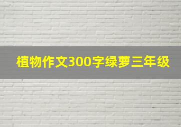 植物作文300字绿萝三年级