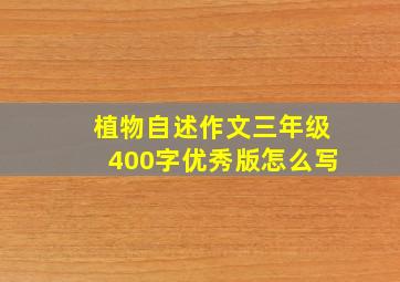 植物自述作文三年级400字优秀版怎么写