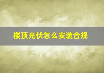 楼顶光伏怎么安装合规