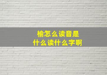 榆怎么读音是什么读什么字啊