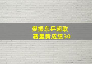 樊振东乒超联赛最新成绩30