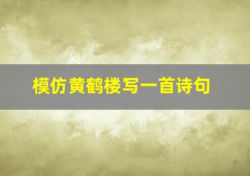 模仿黄鹤楼写一首诗句