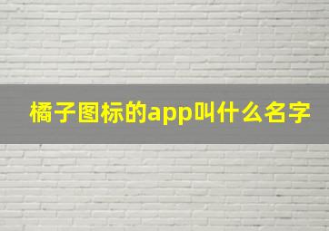 橘子图标的app叫什么名字