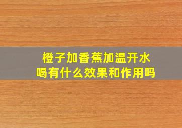 橙子加香蕉加温开水喝有什么效果和作用吗