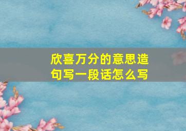 欣喜万分的意思造句写一段话怎么写