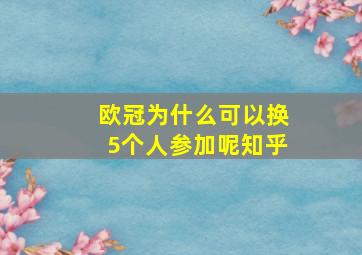 欧冠为什么可以换5个人参加呢知乎