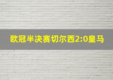 欧冠半决赛切尔西2:0皇马