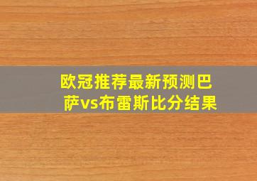 欧冠推荐最新预测巴萨vs布雷斯比分结果