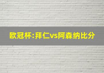 欧冠杯:拜仁vs阿森纳比分