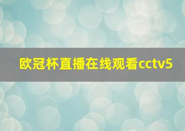 欧冠杯直播在线观看cctv5