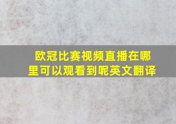 欧冠比赛视频直播在哪里可以观看到呢英文翻译