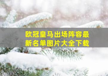 欧冠皇马出场阵容最新名单图片大全下载