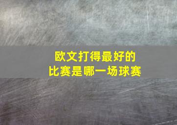 欧文打得最好的比赛是哪一场球赛