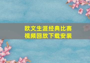 欧文生涯经典比赛视频回放下载安装