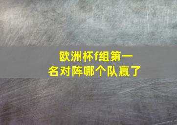 欧洲杯f组第一名对阵哪个队赢了