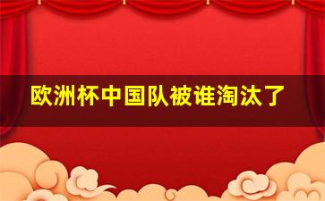 欧洲杯中国队被谁淘汰了