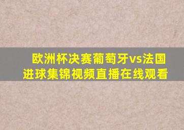 欧洲杯决赛葡萄牙vs法国进球集锦视频直播在线观看