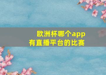 欧洲杯哪个app有直播平台的比赛