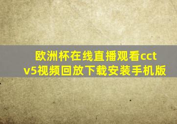 欧洲杯在线直播观看cctv5视频回放下载安装手机版