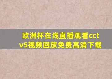 欧洲杯在线直播观看cctv5视频回放免费高清下载