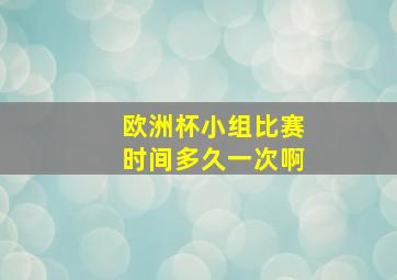 欧洲杯小组比赛时间多久一次啊