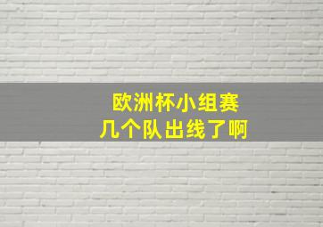 欧洲杯小组赛几个队出线了啊