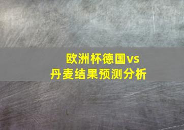 欧洲杯德国vs丹麦结果预测分析