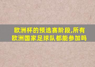 欧洲杯的预选赛阶段,所有欧洲国家足球队都能参加吗