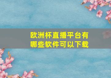 欧洲杯直播平台有哪些软件可以下载