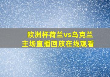 欧洲杯荷兰vs乌克兰主场直播回放在线观看