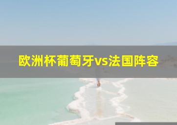 欧洲杯葡萄牙vs法国阵容