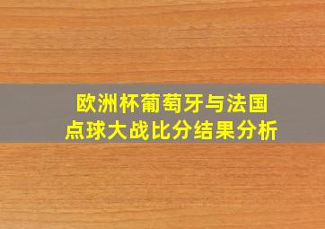 欧洲杯葡萄牙与法国点球大战比分结果分析