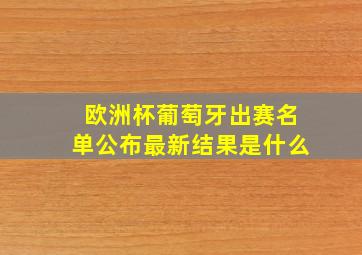 欧洲杯葡萄牙出赛名单公布最新结果是什么