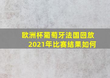 欧洲杯葡萄牙法国回放2021年比赛结果如何