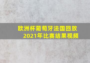 欧洲杯葡萄牙法国回放2021年比赛结果视频