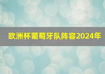 欧洲杯葡萄牙队阵容2024年