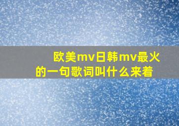 欧美mv日韩mv最火的一句歌词叫什么来着