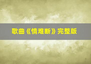 歌曲《情难断》完整版