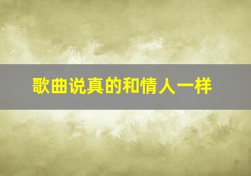 歌曲说真的和情人一样