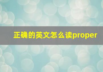 正确的英文怎么读proper