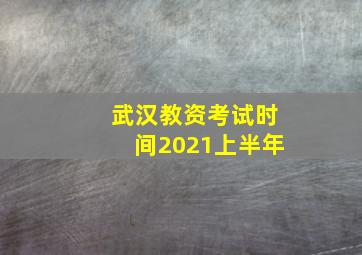 武汉教资考试时间2021上半年