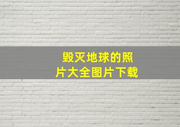 毁灭地球的照片大全图片下载