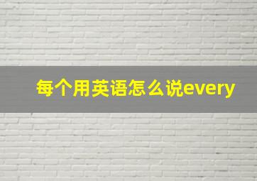 每个用英语怎么说every