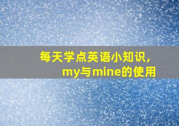 每天学点英语小知识,my与mine的使用