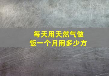 每天用天然气做饭一个月用多少方