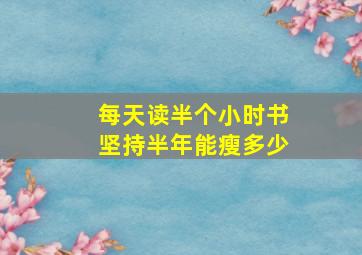 每天读半个小时书坚持半年能瘦多少