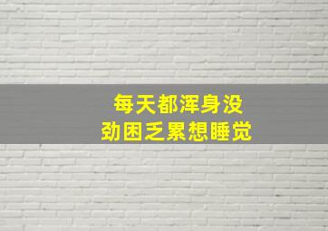 每天都浑身没劲困乏累想睡觉