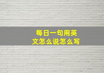 每日一句用英文怎么说怎么写