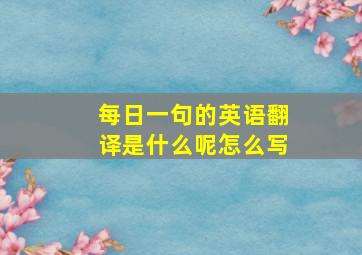 每日一句的英语翻译是什么呢怎么写